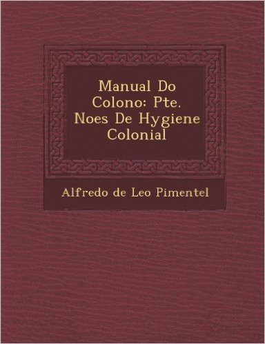 Manual Do Colono: Pte. No Es de Hygiene Colonial