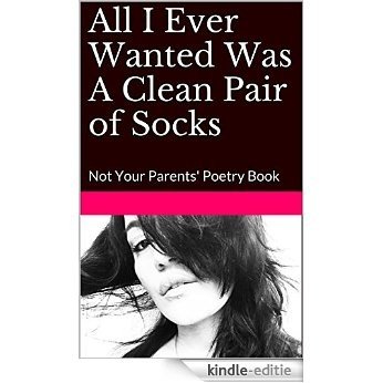 All I Ever Wanted Was A Clean Pair of Socks: Not Your Mother's Book of Poetry (Divinity of Design 1) (English Edition) [Kindle-editie]
