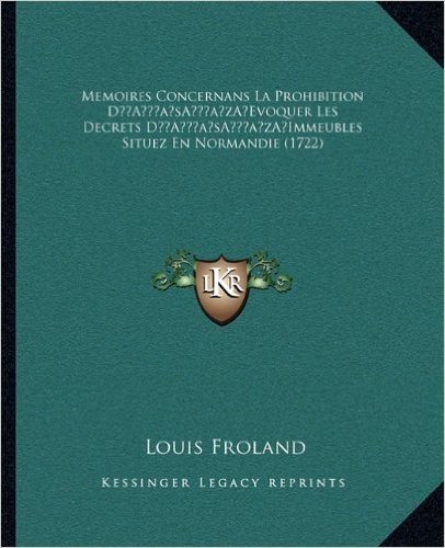 Memoires Concernans La Prohibition Da Acentsacentsa A-Acentsa Acentsevoquer Les Decrets Da Acentsacentsa A-Acentsa Acentsimmeubles Situez En Normandie (1722)