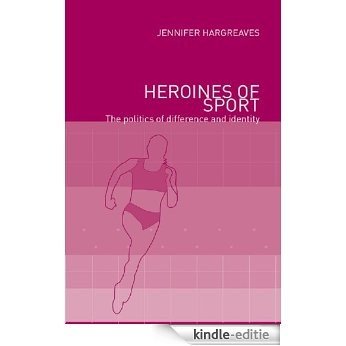 Heroines of Sport: The Politics of Difference and Identity [Kindle-editie]