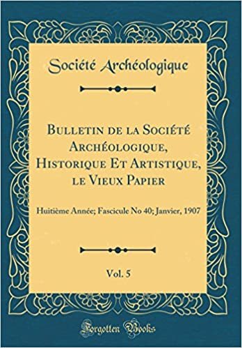indir Bulletin de la Société Archéologique, Historique Et Artistique, le Vieux Papier, Vol. 5: Huitième Année; Fascicule No 40; Janvier, 1907 (Classic Reprint)