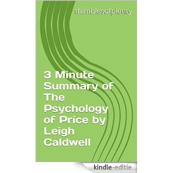 3 Minute Summary of The Psychology of Price by Leigh Caldwell (thimblesofplenty 3 Minute Business Book Summary Series 1) (English Edition) [Kindle-editie]