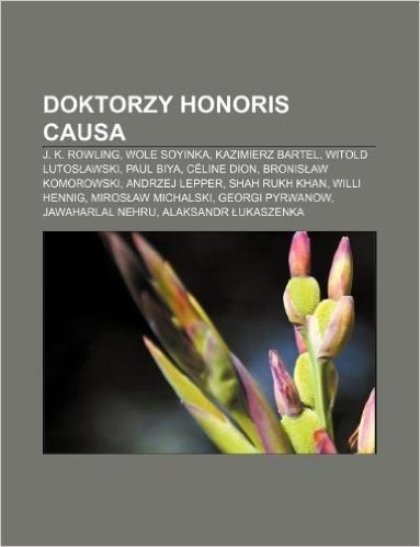 Doktorzy Honoris Causa: J. K. Rowling, Wole Soyinka, Kazimierz Bartel, Witold Lutos Awski, Paul Biya, Celine Dion, Bronis Aw Komorowski