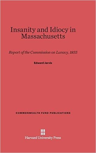Insanity and Idiocy in Massachusetts: Report of the Commission on Lunacy, 1855 baixar