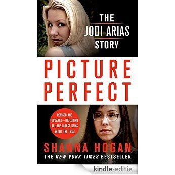 Picture Perfect: The Jodi Arias Story: A Beautiful Photographer, Her Mormon Lover, and a Brutal Murder [Kindle-editie]