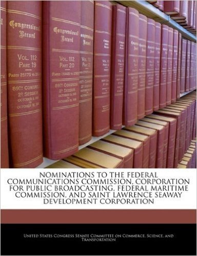 Nominations to the Federal Communications Commission, Corporation for Public Broadcasting, Federal Maritime Commission, and Saint Lawrence Seaway Deve