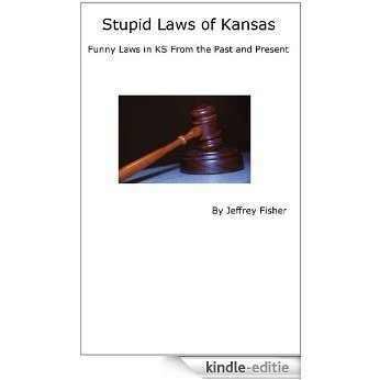Stupid Laws of Kansas: Funny Laws in KS From the Past and Present (English Edition) [Kindle-editie]