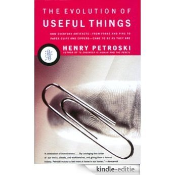 The Evolution of Useful Things: How Everyday Artifacts-From Forks and Pins to Paper Clips and Zippers-Came to be  as They are. [Kindle-editie]