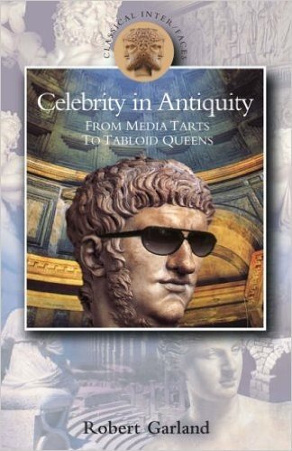 Celebrity in Antiquity: From Media Tarts to Tabloid Queens