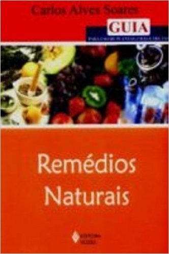 Remédios Naturais. Guia Para Uso de Plantas, Chás e Frutas
