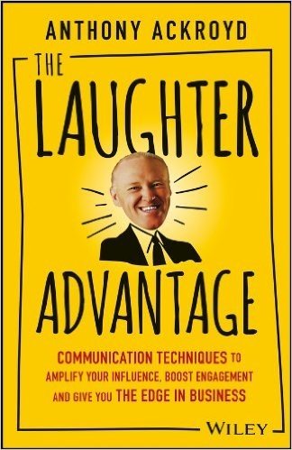The Laughter Advantage: Communication Techniques to Amplify Your Influence, Boost Engagement, and Give You the Edge in Business