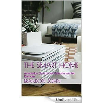 The Smart Home: Automation, Security and Entertainment for Everyone (English Edition) [Kindle-editie]