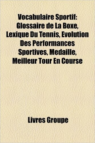 Vocabulaire Sportif: Glossaire de La Boxe, Lexique Du Tennis, Ultras, Etoile, Evolution Des Performances Sportives, Medaille