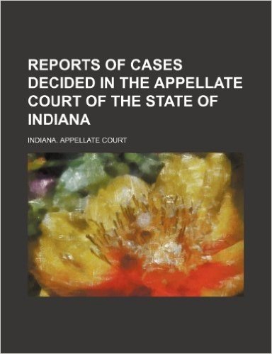 Reports of Cases Decided in the Appellate Court of the State of Indiana (Volume 38)