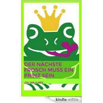 Der nächste Frosch muss ein Prinz sein (German Edition) [Kindle-editie]
