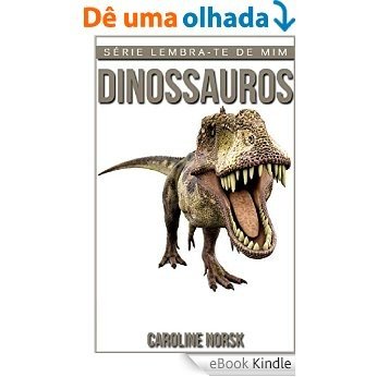 Dinossauros: Fotos Incríveis e Factos Divertidos sobre Dinossauros para Crianças (Série Lembra-Te De Mim) [eBook Kindle]