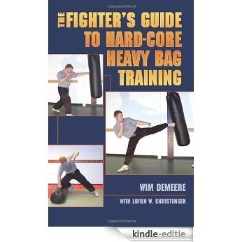 The Fighter's Guide To Hard-Core Heavy Bag Training [Kindle-editie]