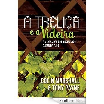 A Treliça e a Videira: a mentalidade de discipulado que muda tudo (Portuguese Edition) [Kindle-editie]