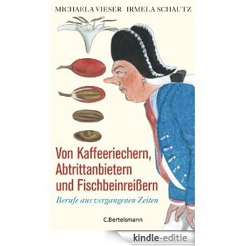 Von Kaffeeriechern, Abtrittanbietern und Fischbeinreißern: Berufe aus vergangenen Zeiten (German Edition) [Kindle-editie]