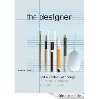 The Designer: Half a Century of Change in Image, Training, and Techniques (English Edition) [Kindle-editie]