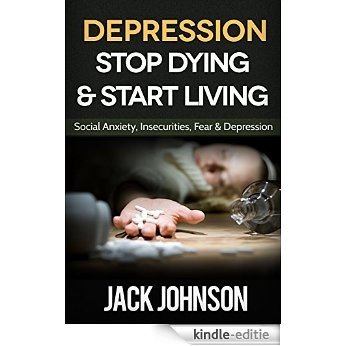 Depression: Stop Dying & Start Living- Social Anxiety, Insecurities, Fear & Depression Cure ($1000 VALUE BONUS- depression, anxiety, stress, overcoming fear, Become Free) (English Edition) [Kindle-editie]