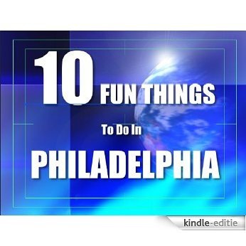 TEN FUN THINGS TO DO IN PHILADELPHIA (English Edition) [Kindle-editie]