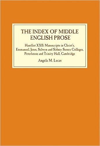 The Index of Middle English Prose: Handlist XXII: Manuscripts in Christ's, Emmanuel, Jesus, Selwyn and Sidney Sussex Colleges, Peterhouse and Trinity Hall, Cambridge