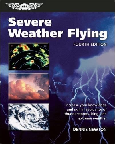 Severe Weather Flying: Increase Your Knowledge and Skill to Avoid Thunderstorms, Icing and Extreme Weather