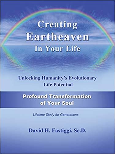 Creating Eartheaven in Your Life Profound Transformation of Your Soul: Unlocking Humanity's Evolutionary Life Potential