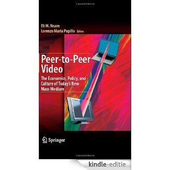 Peer-to-Peer Video: The Economics, Policy, and Culture of Today's New Mass Medium [Kindle-editie]