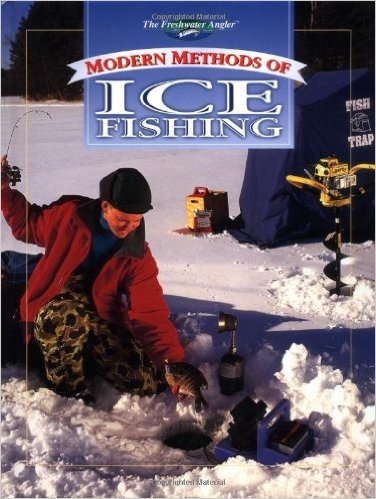 Modern Methods of Ice Fishing: Sure-Fire Strageties for Icing Every Popular Winter Species