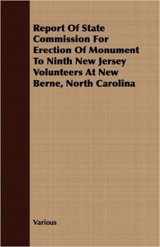 Report of State Commission for Erection of Monument to Ninth New Jersey Volunteers at New Berne, North Carolina