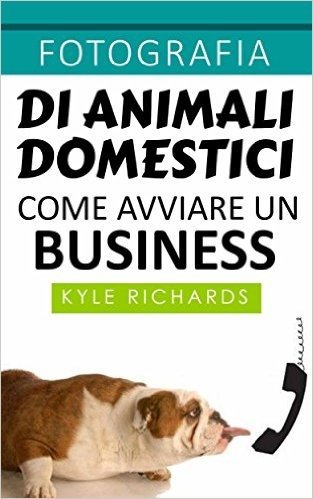 Fotografia di animali domestici: come avviare un business (Italian Edition)