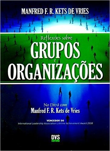 Reflexões Sobre Grupos e Organizações. No Divã com Manfred Kets de Vries