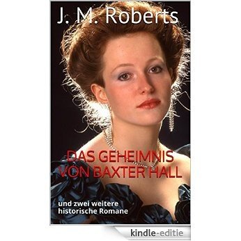 Das Geheimnis von Baxter Hall: und zwei weitere historische Romane (German Edition) [Kindle-editie]