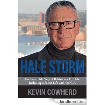Hale Storm: The Incredible Saga 
of Baltimore's Ed Hale, 
Including a Secret Life with the CIA [Kindle-editie]