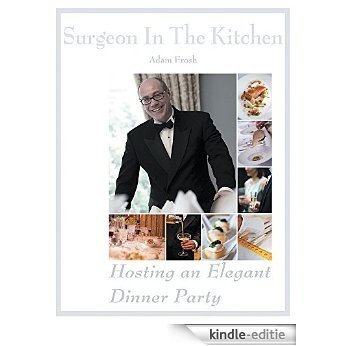Hosting an Elegant Dinner Party: The Surgeon in the Kitchen (English Edition) [Kindle-editie]