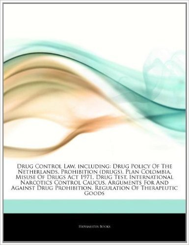 Articles on Drug Control Law, Including: Drug Policy of the Netherlands, Prohibition (Drugs), Plan Colombia, Misuse of Drugs ACT 1971, Drug Test, Inte