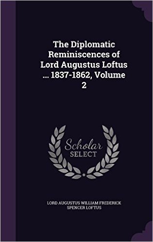 The Diplomatic Reminiscences of Lord Augustus Loftus ... 1837-1862, Volume 2