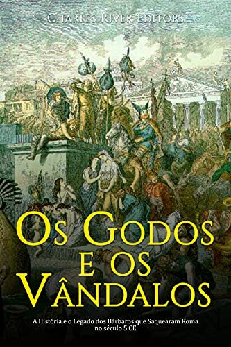 Os Godos e os Vândalos: A História e o Legado dos Bárbaros que Saquearam Roma no século 5 CE