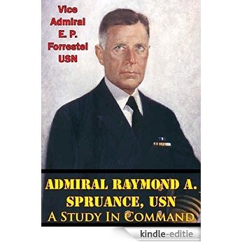 Admiral Raymond A. Spruance, USN; A Study In Command (English Edition) [Kindle-editie]