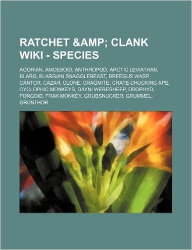 Ratchet & Clank - Species: Agorian, Amoeboid, Anthropod, Arctic Leviathan, Blarg, Blargian Snagglebeast, Breegus Wasp, Cantor, Cazar, Clone, Crag