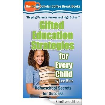 Gifted Education Strategies for Every Child: Homeschool Secrets for Success (The HomeScholar's Coffee Break Book series 11) (English Edition) [Kindle-editie]