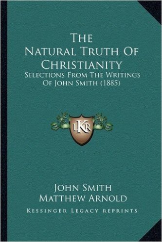 The Natural Truth of Christianity: Selections from the Writings of John Smith (1885)