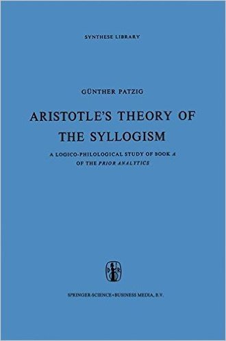 Aristotle S Theory of the Syllogism: A Logico-Philological Study of Book a of the Prior Analytics