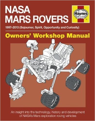 NASA Mars Rovers Manual: 1997-2013 (Sojourner, Spirit, Opportunity and Curiosity)