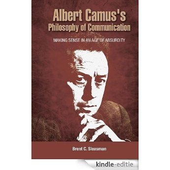 Albert Camus's Philosophy of Communication: Making Sense in an Age of Absurdity (English Edition) [Kindle-editie]