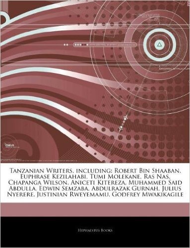 Articles on Tanzanian Writers, Including: Robert Bin Shaaban, Euphrase Kezilahabi, Tumi Molekane, Ras NAS, Chapanga Wilson, Aniceti Kitereza, Muhammed