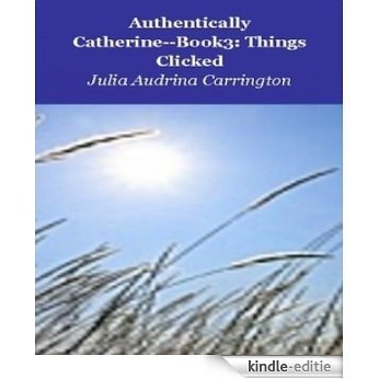 Authentically Catherine--Book3:  Things Clicked (English Edition) [Kindle-editie]