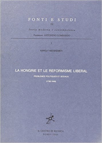 La Hongrie Et Le Reformisme Liberal: Problemes Politiques Et Sociaux (1790 - 1848)